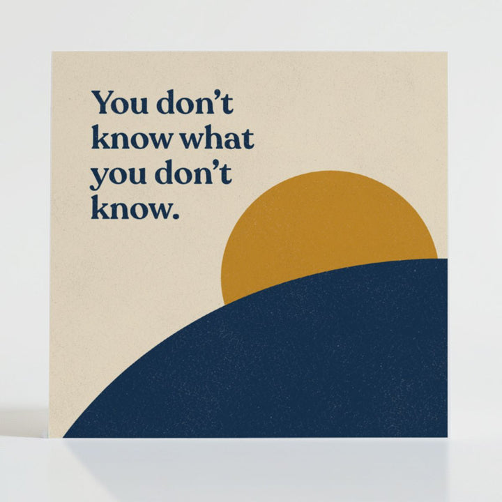 You Don’t Know What You Don’t Know