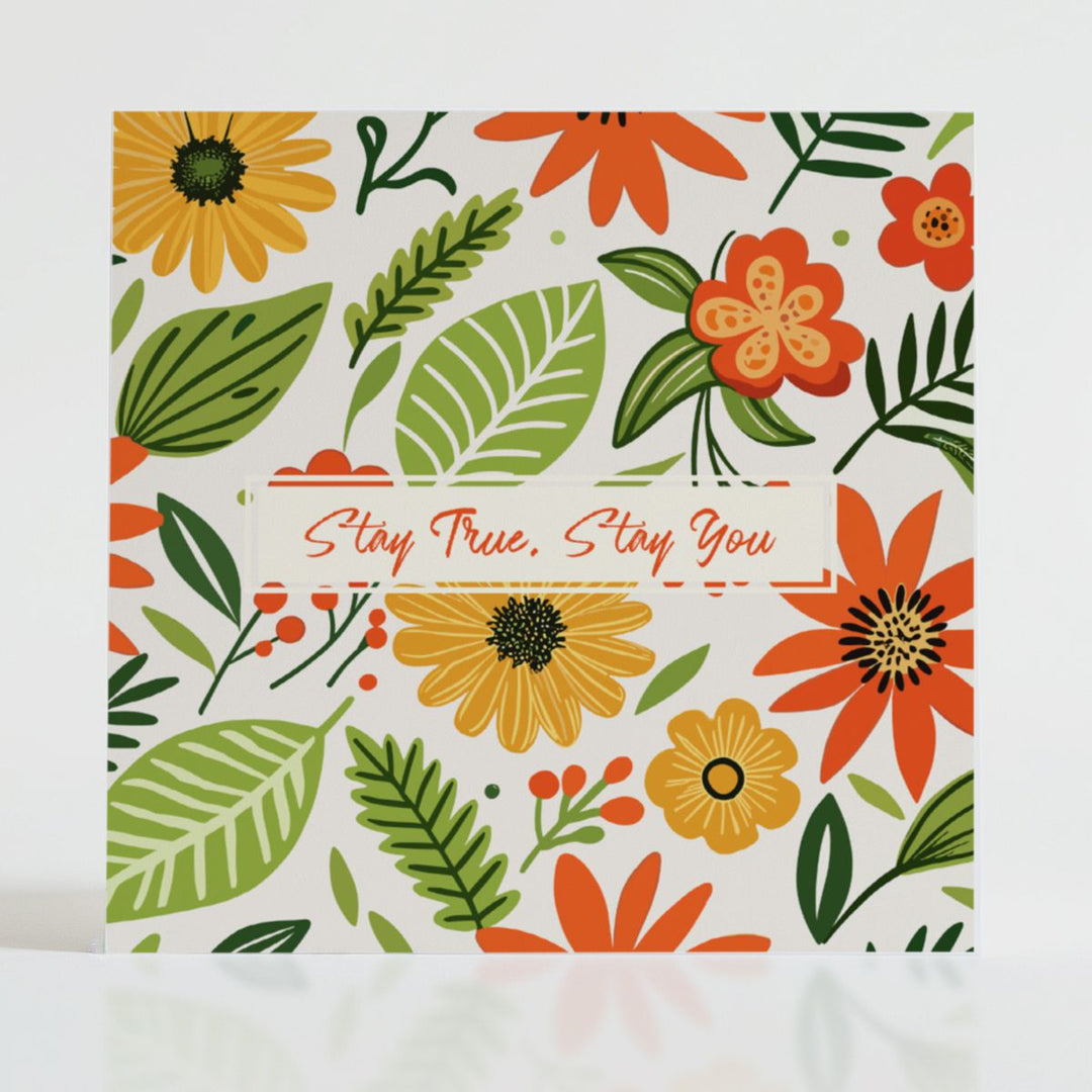 Stay True, Stay You - Mental health card featuring bold blooms and uplifting message: When authenticity deserves its moment in the sun.