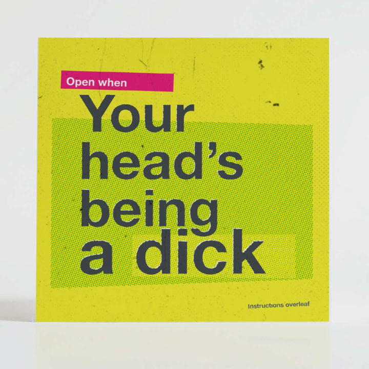 Open When Your Head’s Being a Dick
