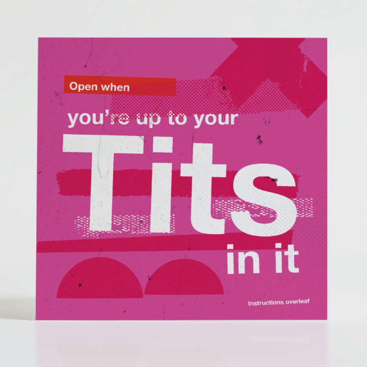Open When You’re Up to Your Tits in It